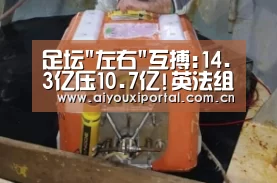足坛左右互搏:14.3亿压10.7亿!英法组魔幻6重奏_爱游戏体育(图1) 爱游戏app